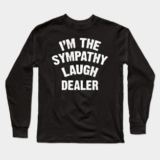 I'm The Sympathy Laugh Dealer Long Sleeve T-Shirt
